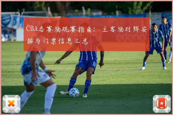 CBA各赛场观赛指南：主客场对阵安排与门票信息汇总