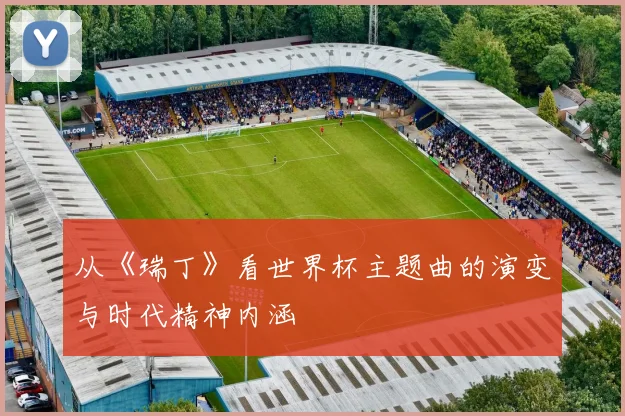 从《瑞丁》看世界杯主题曲的演变与时代精神内涵